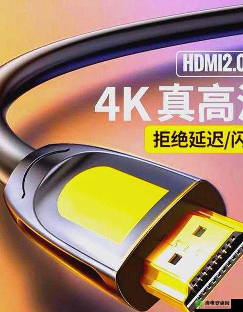 欧洲高清线 hdmi：超越视觉界限，畅享极致高清体验